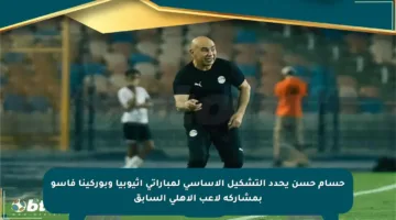 حسام حسن يحدد التشكيل الأساسي لمباراتي إثيوبيا وبوركينا فاسو بمشاركة لاعب الأهلي السابق